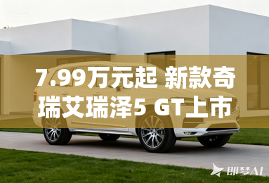 7.99万元起 新款奇瑞艾瑞泽5 GT上市