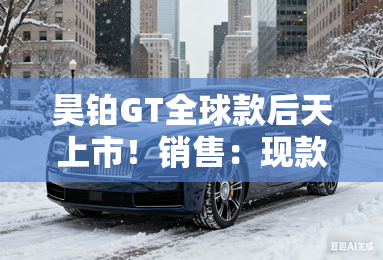 昊铂GT全球款后天上市!销售:现款优惠6.5万 昊铂GT全球款后天上市!销售:现款优惠6.5万