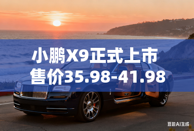 小鹏X9正式上市 售价35.98-41.98万元 小鹏X9正式上市 售价35.98-41.98万元