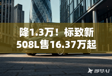 降1.3万！标致新508L售16.37万起 升级6项配置