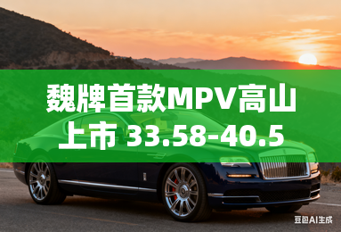魏牌首款MPV高山上市 33.58-40.58万元
