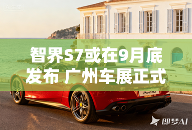 智界S7或在9月底发布 广州车展正式交付 智界S7或在9月底发布 广州车展正式交付