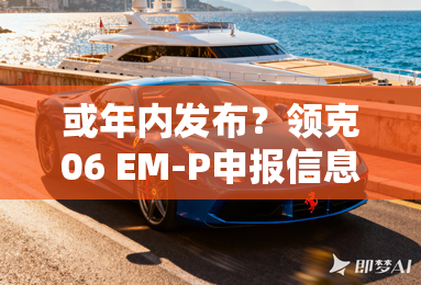 或年内发布?领克06 EM-P申报信息曝光 或年内发布?领克06 EM-P申报信息曝光