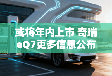 或将年内上市 奇瑞eQ7更多信息公布 或将年内上市 奇瑞eQ7更多信息公布