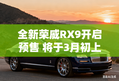 全新荣威RX9开启预售 将于3月初上市
