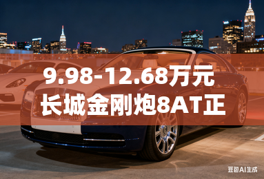 9.98-12.68万元 长城金刚炮8AT正式上市 9.98-12.68万元 长城金刚炮8AT正式上市