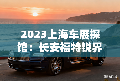 2023上海车展探馆:长安福特锐界L亮相 2023上海车展探馆:长安福特锐界L亮相