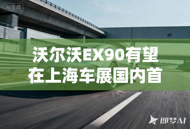 沃尔沃EX90有望在上海车展国内首发 沃尔沃EX90有望在上海车展国内首发