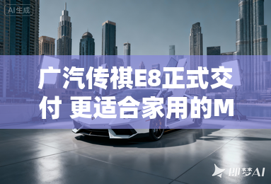 广汽传祺E8正式交付 更适合家用的MPV 广汽传祺E8正式交付 更适合家用的MPV