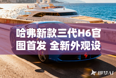 哈弗新款三代H6官图首发 全新外观设计 哈弗新款三代H6官图首发 全新外观设计