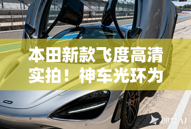 本田新款飞度高清实拍!神车光环为何不再? 本田新款飞度高清实拍!神车光环为何不再?