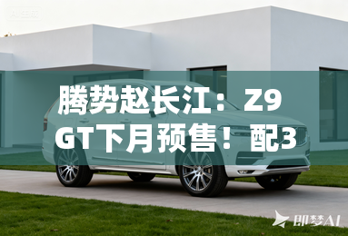 腾势赵长江:Z9 GT下月预售!配3电机+双冰箱 腾势赵长江:Z9 GT下月预售!配3电机+双冰箱