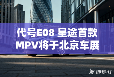 代号E08 星途首款MPV将于北京车展首发