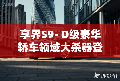 享界S9- D级豪华轿车领域大杀器登场! 享界S9- D级豪华轿车领域大杀器登场!