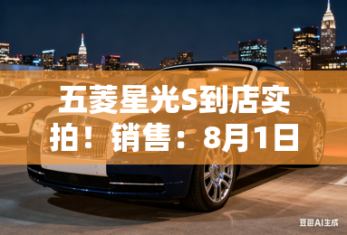 五菱星光S到店实拍!销售:8月1日上市,卖10.98万? 五菱星光S到店实拍!销售:8月1日上市,卖10.98万?
