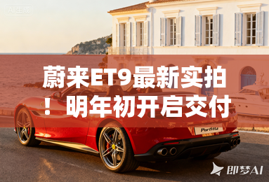 蔚来ET9最新实拍!明年初开启交付 预售价80万元 蔚来ET9最新实拍!明年初开启交付 预售价80万元