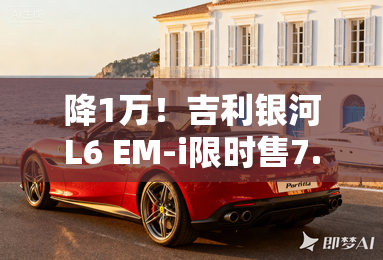 降1万!吉利银河L6 EM-i限时售7.98万起 百公里2个油 降1万!吉利银河L6 EM-i限时售7.98万起 百公里2个油