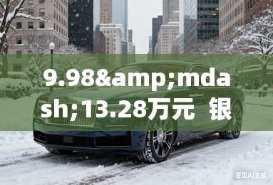 9.98—13.28万元  银河星舰7正式上市 9.98—13.28万元  银河星舰7正式上市