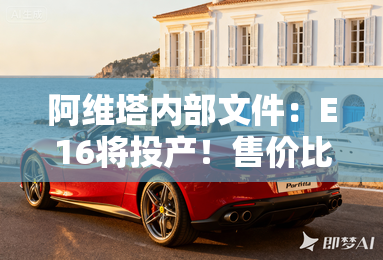 阿维塔内部文件：E16将投产！售价比极氪007便宜？