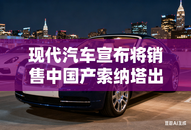 现代汽车宣布将销售中国产索纳塔出租车