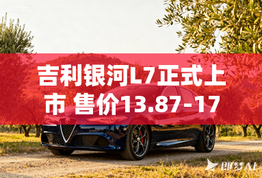 吉利银河L7正式上市 售价13.87-17.37万