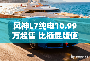 风神L7纯电10.99万起售 比插混版便宜