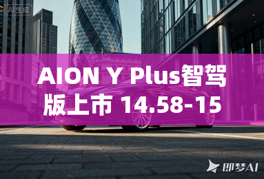 AION Y Plus智驾版上市 14.58-15.58万