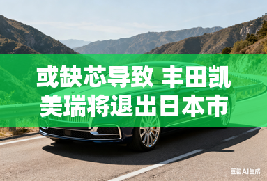 或缺芯导致 丰田凯美瑞将退出日本市场