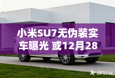 小米SU7无伪装实车曝光 或12月28日发布