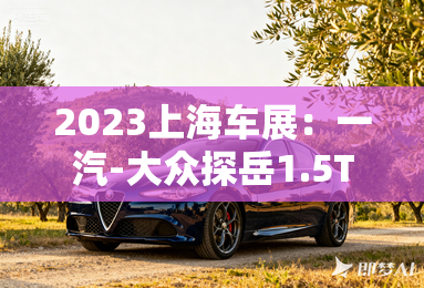 2023上海车展：一汽-大众探岳1.5T上市