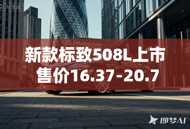 新款标致508L上市 售价16.37-20.77万元