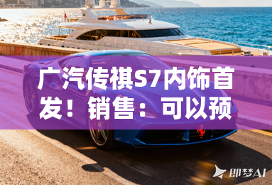 广汽传祺S7内饰首发！销售：可以预定，2月上市
