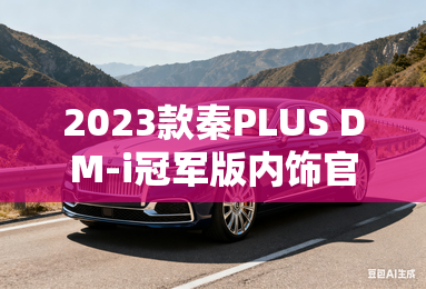 2023款秦PLUS DM-i冠军版内饰官图发布