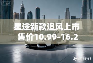 星途新款追风上市 售价10.99-16.28万元