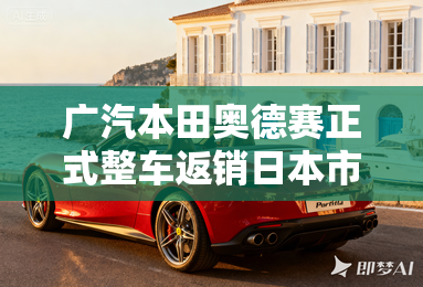 广汽本田奥德赛正式整车返销日本市场