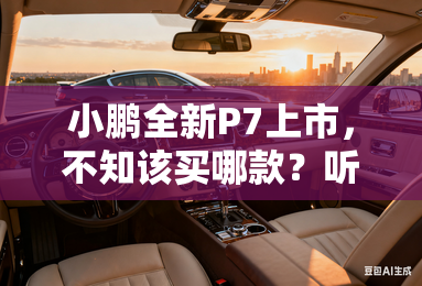 小鹏全新P7上市，不知该买哪款？听我的，选这个！