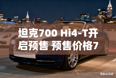 坦克700 Hi4-T开启预售 预售价格70万元