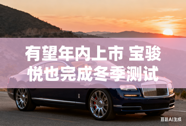 有望年内上市 宝骏悦也完成冬季测试