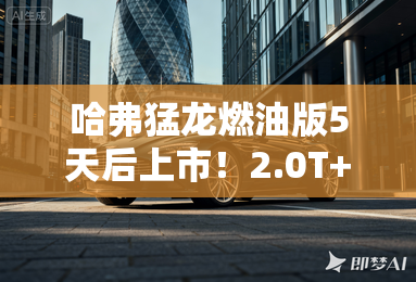 哈弗猛龙燃油版5天后上市！2.0T+9DCT标配4驱