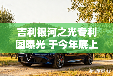 吉利银河之光专利图曝光 于今年底上市 吉利银河之光专利图曝光 于今年底上市