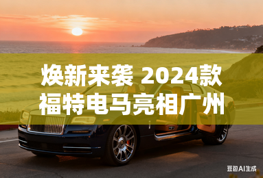 焕新来袭 2024款福特电马亮相广州车展 焕新来袭 2024款福特电马亮相广州车展