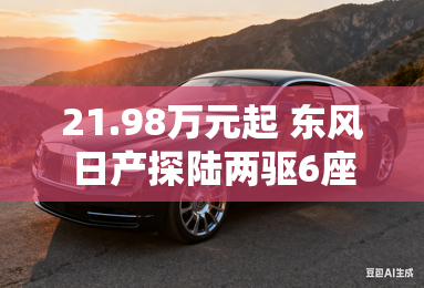 21.98万元起 东风日产探陆两驱6座上市
