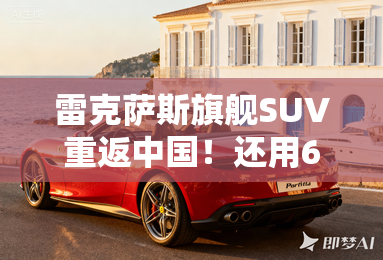 雷克萨斯旗舰SUV重返中国！还用6缸机，油耗大幅下降