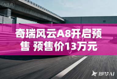 奇瑞风云A8开启预售 预售价13万元起