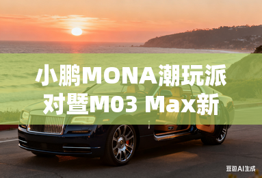 小鹏MONA潮玩派对暨M03 Max新车上市发布会 小鹏MONA潮玩派对暨M03 Max新车上市发布会