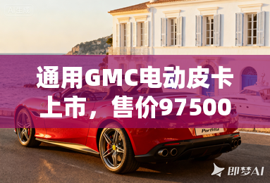 通用GMC电动皮卡上市,售价97500美元,续航700公里 通用GMC电动皮卡上市,售价97500美元,续航700公里