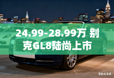 24.99-28.99万 别克GL8陆尚上市
