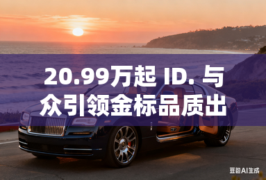 20.99万起 ID. 与众引领金标品质出行