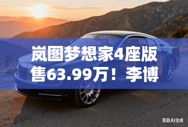 岚图梦想家4座版售63.99万！李博晓：世界最安全MPV