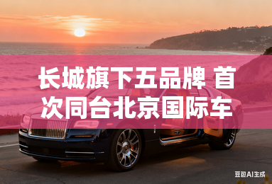 长城旗下五品牌 首次同台北京国际车展